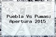 <b>Puebla Vs Pumas</b>; Apertura 2015