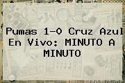 <b>Pumas</b> 1-0 <b>Cruz Azul</b> En Vivo: MINUTO A MINUTO