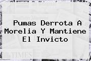 <b>Pumas</b> Derrota A <b>Morelia</b> Y Mantiene El Invicto