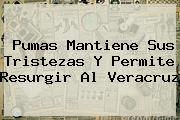 <b>Pumas</b> Mantiene Sus Tristezas Y Permite Resurgir Al <b>Veracruz</b>