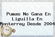 <b>Pumas</b> No Gana En Liguilla En Monterrey Desde 2004