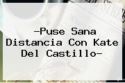 ?Puse Sana Distancia Con <b>Kate Del Castillo</b>?