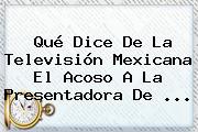 Qué Dice De La Televisión Mexicana El Acoso A La Presentadora De <b>...</b>