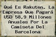Qué Es <b>Rakuten</b>, La Empresa Que Pagará USD 58,9 Millones Anuales Por La Camiseta Del Barcelona