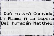 Qué Estará Cerrado En <b>Miami</b> A La Espera Del <b>huracán Matthew</b>