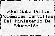 ¿Qué Sabe De Las Polémicas <b>cartillas</b> Del <b>Ministerio De Educación</b>?
