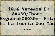 ¿Qué Veremos En '<b>Thor</b>: <b>Ragnarok</b>'? Esta Es La Teoría Que Más ...