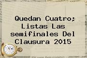 Quedan Cuatro; Listas Las <b>semifinales</b> Del Clausura <b>2015</b>