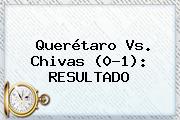 <b>Querétaro Vs</b>. <b>Chivas</b> (0-1): RESULTADO