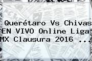 <b>Querétaro Vs Chivas</b> EN VIVO Online Liga MX Clausura 2016 <b>...</b>