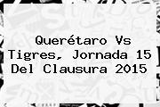 <b>Querétaro Vs Tigres</b>, Jornada 15 Del <b>Clausura 2015</b>