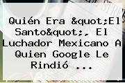 Quién Era "<b>El Santo</b>", El Luchador Mexicano A Quien Google Le Rindió ...