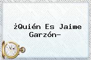 ¿Quién Es <b>Jaime Garzón</b>?