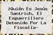 ¿Quién Es <b>Jesús Santrich</b>, El Exguerrillero Detenido Por La Fiscalía?