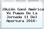 ¿Quién Ganó <b>América Vs Pumas</b> De La Jornada 11 Del Apertura 2016?