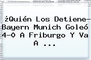 ¿Quién Los Detiene? <b>Bayern Munich</b> Goleó 4-0 A Friburgo Y Va A ...