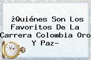 ¿Quiénes Son Los Favoritos De La Carrera <b>Colombia Oro Y Paz</b>?