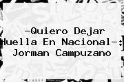 ?Quiero Dejar Huella En <b>Nacional</b>?: Jorman Campuzano