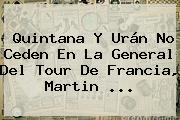 Quintana Y Urán No Ceden En La General Del <b>Tour De Francia</b>, Martin <b>...</b>
