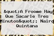 "A Froome Hay Que Sacarle Tres Minutos": <b>Nairo Quintana</b>