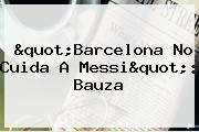 "<b>Barcelona</b> No Cuida A Messi": Bauza