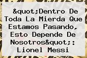 "Dentro De Toda La Mierda Que Estamos Pasando, Esto Depende De Nosotros": Lionel Messi