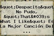 "Despacito" No Pudo, "That's What I Like" Es La Mejor Canción Del ...