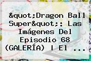 Ver quotdragon ball superquot las imagenes del episodio 68 galeria el "<b>Dragon Ball Super</b>": Las Imágenes Del Episodio <b>68</b> (GALERÍA) | El ...