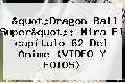 "<b>Dragon Ball Super</b>": Mira El <b>capítulo 62</b> Del Anime (VIDEO Y FOTOS)