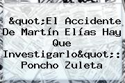 "El <b>accidente</b> De <b>Martín Elías</b> Hay Que Investigarlo": Poncho Zuleta