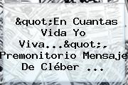 "En Cuantas Vida Yo Viva...", Premonitorio Mensaje De <b>Cléber</b> ...
