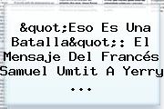 "Eso Es Una Batalla": El Mensaje Del Francés Samuel Umtit A Yerry ...