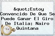 Ver quotestoy convencido de que se puede ganar el giro de italia nairo quintana "Estoy Convencido De Que Se Puede Ganar El <b>Giro De Italia</b>: Nairo Quintana