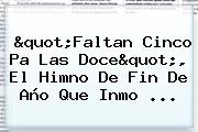 "Faltan Cinco Pa Las Doce", El Himno De <b>Fin De Año</b> Que Inmo ...