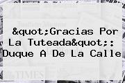 "Gracias Por La Tuteada": Duque A De La Calle