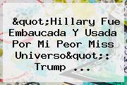 "Hillary Fue Embaucada Y Usada Por Mi Peor Miss Universo": Trump ...