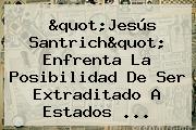 "<b>Jesús Santrich</b>" Enfrenta La Posibilidad De Ser Extraditado A Estados ...