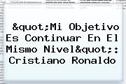 "Mi Objetivo Es Continuar En El Mismo Nivel": <b>Cristiano Ronaldo</b>