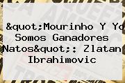 "Mourinho Y Yo Somos Ganadores Natos": <b>Zlatan Ibrahimovic</b>