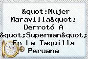Ver quotmujer maravillaquot derroto a quotsupermanquot en la taquilla peruana "Mujer Maravilla" Derrotó A "Superman" En La Taquilla Peruana