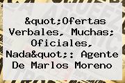 "Ofertas Verbales, Muchas; Oficiales, Nada": Agente De <b>Marlos Moreno</b>