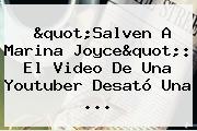 "Salven A <b>Marina Joyce</b>": El Video De Una Youtuber Desató Una ...