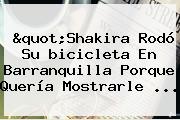 "<b>Shakira</b> Rodó Su <b>bicicleta</b> En Barranquilla Porque Quería Mostrarle ...