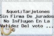 "Tarjetones Sin Firma De <b>jurados</b> No Influyen En La Validez Del <b>voto</b> ...