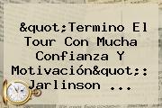 "Termino El Tour Con Mucha Confianza Y Motivación": <b>Jarlinson</b> ...