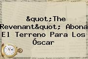 Ver quotthe revenantquot abona el terreno para los oscar "<b>The Revenant</b>" Abona El Terreno Para Los Óscar