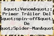 "<b>Venom</b>": Primer Tráiler Del "spin-off" De "Spider-Man"