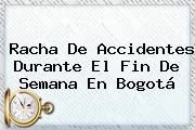 Racha De Accidentes Durante El Fin De Semana En <b>Bogotá</b>