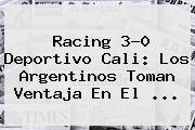 Racing 3-0 <b>Deportivo Cali</b>: Los Argentinos Toman Ventaja En El <b>...</b>