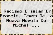 Racismo E <b>islam</b> En Francia, Temas De La Nueva Novela De Michel <b>...</b>